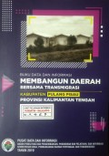 Data dan Informasi Membangun Daerah Bersama Transmigrasi, Kabupaten Pulang Pisau, Provinsi Kalimantan Tengah Tahun 2019.