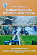 Data dan Informasi, Manfaat Dana Desa, Di Provinsi Jawa Tengah, Tahun 2018.
