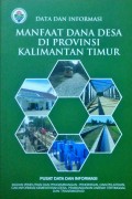 Data dan Informasi, Manfaat Dana Desa, Di Provinsi Kalimantan Timur, Tahun 2018.