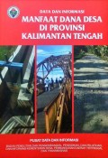 Data dan Informasi, Manfaat Dana Desa, Di Provinsi Kalimantan Tengah, Tahun 2018.